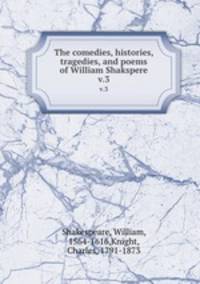 The comedies, histories, tragedies, and poems of William Shakspere. v.3