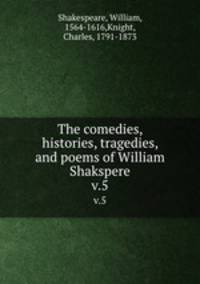 The comedies, histories, tragedies, and poems of William Shakspere. v.5