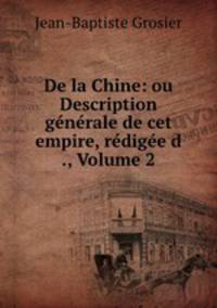 De la Chine: ou Description generale de cet empire, redigee d ., Volume 2