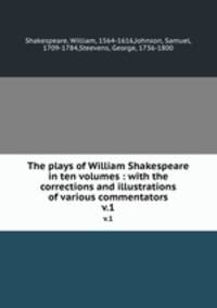 The plays of William Shakespeare in ten volumes : with the corrections and illustrations of various commentators. v.1