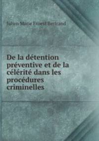 De la detention preventive et de la celerite dans les procedures criminelles .