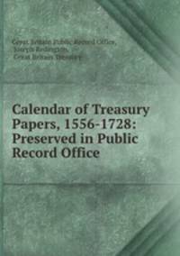 Calendar of Treasury Papers, 1556-1728: Preserved in Public Record Office .