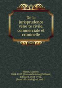 De la jurisprudence ve?ne?te civile, commerciale et criminelle