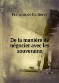 De la maniere de negocier avec les souverains