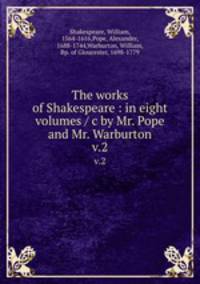 The works of Shakespeare : in eight volumes / c by Mr. Pope and Mr. Warburton. v.2