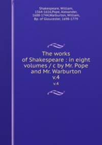 The works of Shakespeare : in eight volumes / c by Mr. Pope and Mr. Warburton. v.4