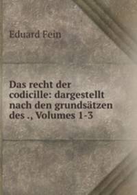 Das recht der codicille: dargestellt nach den grundsatzen des ., Volumes 1-3