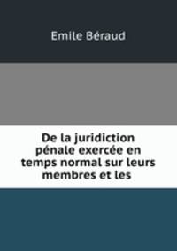 De la juridiction penale exercee en temps normal sur leurs membres et les .