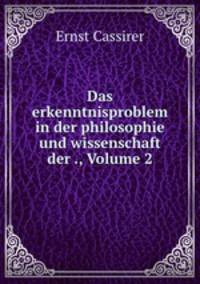 Das Erkenntnisproblem. In Der Philosophie Und Wissenschaft Der Neueren Zeit Volume 2