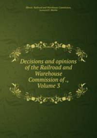Decisions and opinions of the Railroad and Warehouse Commission of ., Volume 3