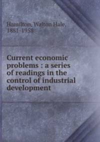 Current economic problems : a series of readings in the control of industrial development