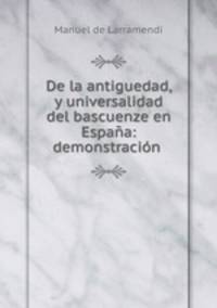 De la antiguedad, y universalidad del bascuenze en Espana: demonstracion .