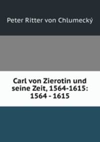 Carl von Zierotin und seine Zeit, 1564-1615: 1564 - 1615