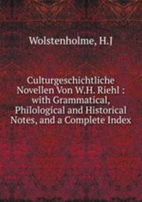 Culturgeschichtliche Novellen Von W.H. Riehl : with Grammatical, Philological and Historical Notes, and a Complete Index