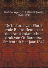 De historie van Floris ende Blancefleur, naar den Amsterdamschen druk van Ot Barentsz. Smient uit het jaar 1642
