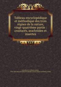 Tableau encyclopedique et methodique des trois regnes de la nature, vingt-quatrieme partie : crustaces, arachnides et insectes