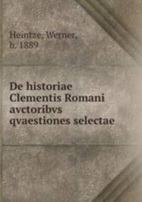De historiae Clementis Romani avctoribvs qvaestiones selectae
