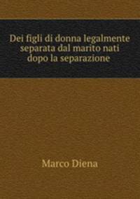 Dei figli di donna legalmente separata dal marito nati dopo la separazione .