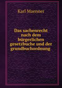 Das sachenrecht nach dem burgerlichen gesetzbuche und der grundbuchordnung .