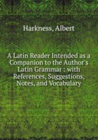 A Latin Reader Intended as a Companion to the Author