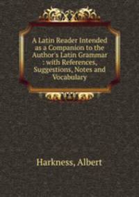 A Latin Reader Intended as a Companion to the Author
