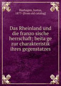 Das Rheinland und die franzo?sische herrschaft; beita?ge zur charakteristik ihres gegenstatzes