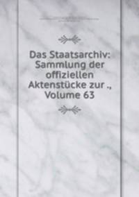 Das Staatsarchiv: Sammlung der offiziellen Aktenstucke zur ., Volume 63