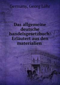 Das allgemeine deutsche handelsgesetzbuch: Erlautert aus den materialien .