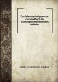 Das lebensmittelgewerbe: ein handbuch fur nahrungsmittelchemiker, vertreter .