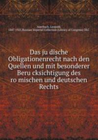 Das ju?dische Obligationenrecht nach den Quellen und mit besonderer Beru?cksichtigung des ro?mischen und deutschen Rechts