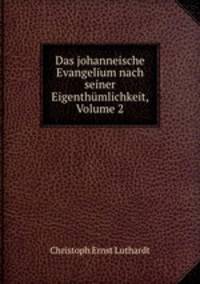 Das johanneische Evangelium nach seiner Eigenthumlichkeit, Volume 2