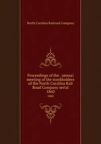 Proceedings of the . annual meeting of the stockholders of the North Carolina Rail Road Company serial. 1860