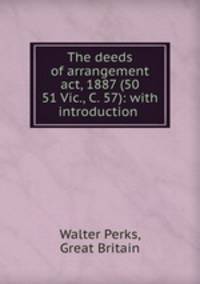 The deeds of arrangement act, 1887 (50 & 51 Vic., C. 57): with introduction .