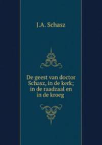 De geest van doctor Schasz, in de kerk; in de raadzaal en in de kroeg .