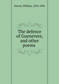 The defence of Guenevere, and other poems