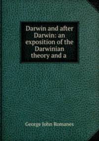 Darwin and after Darwin: an exposition of the Darwinian theory and a .