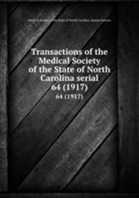 Transactions of the Medical Society of the State of North Carolina serial. 64 (1917)