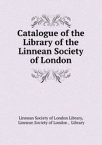 Catalogue of the Library of the Linnean Society of London