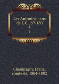 Les Antonins : ans de J. C., 69-180. 1