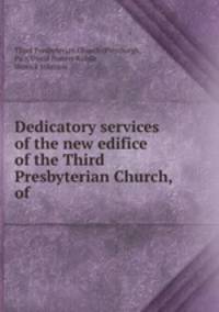 Dedicatory services of the new edifice of the Third Presbyterian Church, of .