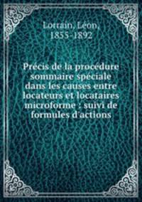 Precis de la procedure sommaire speciale dans les causes entre locateurs et locataires microforme : suivi de formules d