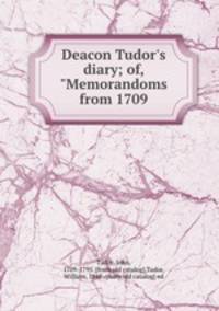 Deacon Tudor`s diary; of, "Memorandoms from 1709