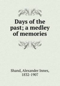 Days of the past; a medley of memories