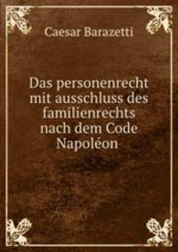 Das personenrecht mit ausschluss des familienrechts nach dem Code Napoleon .
