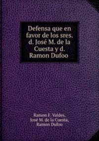Defensa que en favor de los sres. d. Jose M. de la Cuesta y d. Ramon Dufoo .