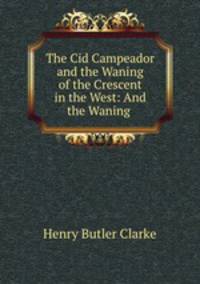 The Cid Campeador and the Waning of the Crescent in the West: And the Waning .