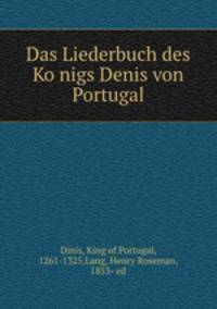 Das Liederbuch des Ko?nigs Denis von Portugal
