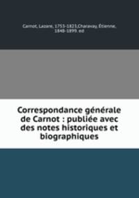 Correspondance generale de Carnot : publiee avec des notes historiques et biographiques