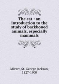 The cat : an introduction to the study of backboned animals, especially mammals