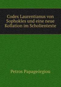 Codex Laurentianus von Sophokles und eine neue Kollation im Scholientexte